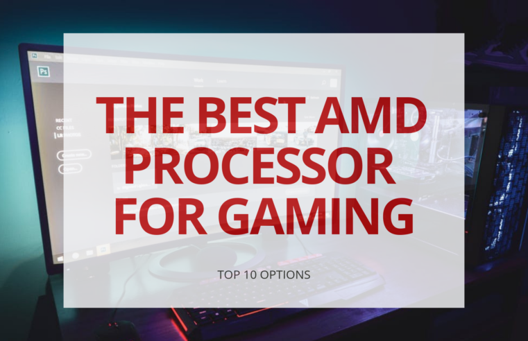 The Best AMD Processor for Gaming: Top 10 Options