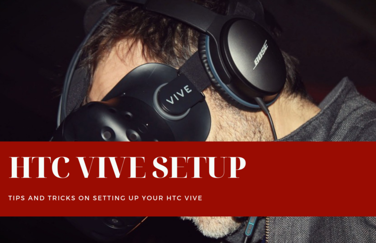 HTC Vive Setup: Tips And Tricks On Setting Up Your HTC Vive